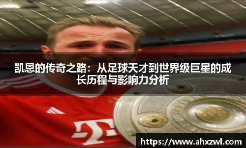 凯恩的传奇之路：从足球天才到世界级巨星的成长历程与影响力分析